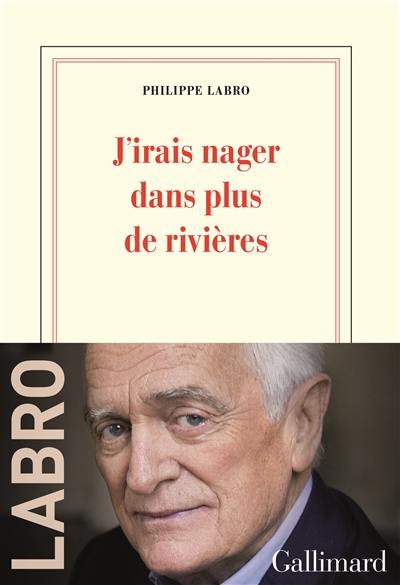 Philippe Labro - J'irais nager dans plus de rivières (Ed. Gallimard)